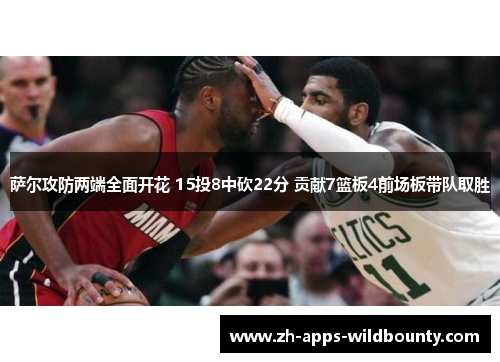 萨尔攻防两端全面开花 15投8中砍22分 贡献7篮板4前场板带队取胜