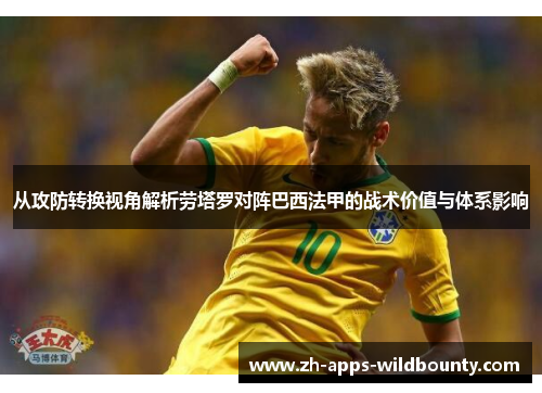 从攻防转换视角解析劳塔罗对阵巴西法甲的战术价值与体系影响