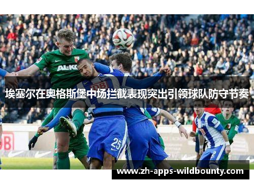 埃塞尔在奥格斯堡中场拦截表现突出引领球队防守节奏